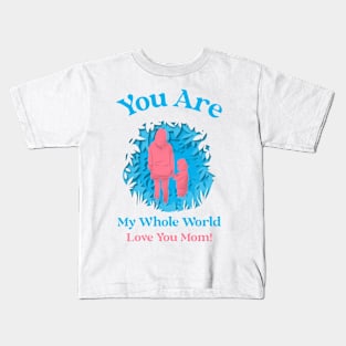 My Whole World, Love You Mom Kids T-Shirt